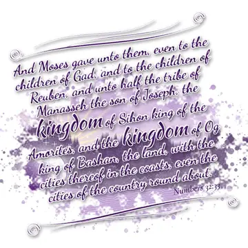 Numbers 32:33 – And Moses gave unto them, even to the children of Gad, and to the children of Reuben, and unto half the tribe of Manasseh the son of Joseph, the…