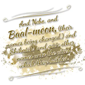 Numbers 32:38 – And Nebo, and Baal-meon, (their names being changed,) and Shibmah: and gave other names unto the cities which they builded.