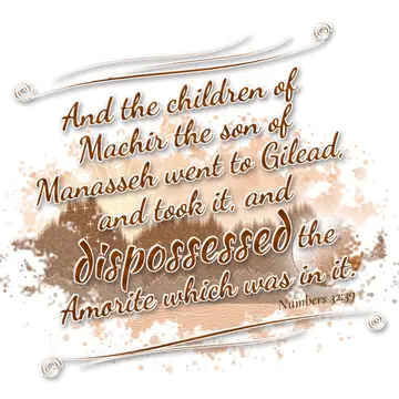 Numbers 32:39 – And the children of Machir the son of Manasseh went to Gilead, and took it, and dispossessed the Amorite which was in it.