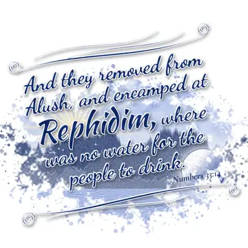 Numbers 33:14 – And they removed from Alush, and encamped at Rephidim, where was no water for the people to drink.