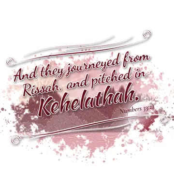 Numbers 33:22 – And they journeyed from Rissah, and pitched in Kehelathah.