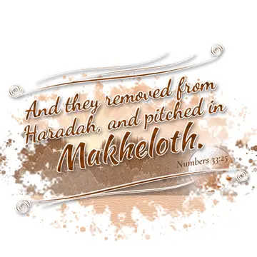 Numbers 33:25 – And they removed from Haradah, and pitched in Makheloth.