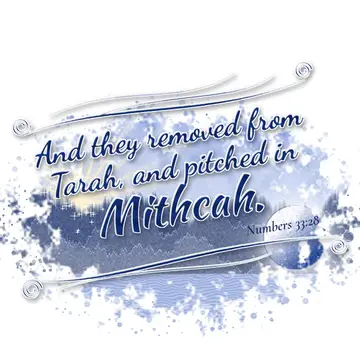Numbers 33:28 – And they removed from Tarah, and pitched in Mithcah.