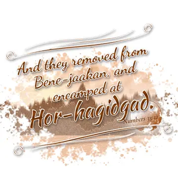 Numbers 33:32 – And they removed from Bene-jaakan, and encamped at Hor-hagidgad.