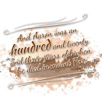 Numbers 33:39 – And Aaron was an hundred and twenty and three years old when he died in mount Hor.