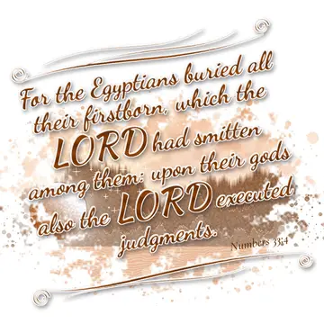 Numbers 33:4 – For the Egyptians buried all their firstborn, which the LORD had smitten among them: upon their gods also the LORD executed judgments.