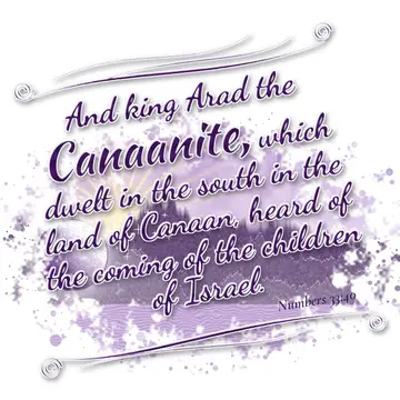 Numbers 33:40 – And king Arad the Canaanite, which dwelt in the south in the land of Canaan, heard of the coming of the children of Israel.