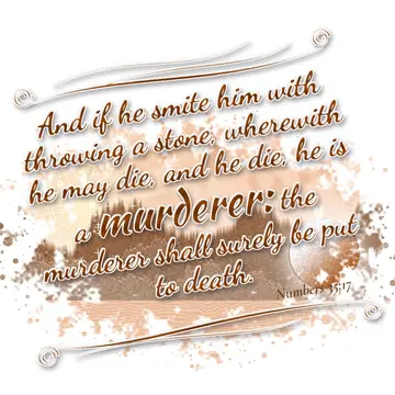 Numbers 35:17 – And if he smite him with throwing a stone, wherewith he may die, and he die, he is a murderer: the murderer shall surely be put to death.