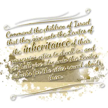 Numbers 35:2 – Command the children of Israel, that they give unto the Levites of the inheritance of their possession cities to dwell in; and ye shall give also…