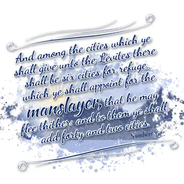 Numbers 35:6 – And among the cities which ye shall give unto the Levites there shall be six cities for refuge, which ye shall appoint for the manslayer, that he may…