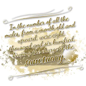 Numbers 3:28 – In the number of all the males, from a month old and upward, were eight thousand and six hundred, keeping the charge of the sanctuary.