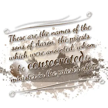 Numbers 3:3 – These are the names of the sons of Aaron, the priests which were anointed, whom he consecrated to minister in the priest's office.
