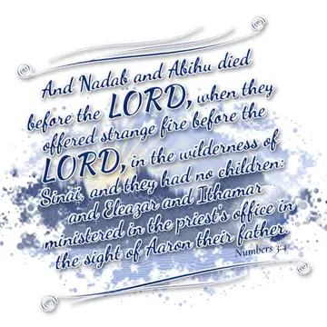Numbers 3:4 – And Nadab and Abihu died before the LORD, when they offered strange fire before the LORD, in the wilderness of Sinai, and they had no children: and…