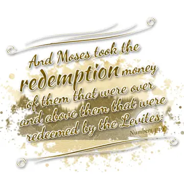Numbers 3:49 – And Moses took the redemption money of them that were over and above them that were redeemed by the Levites: