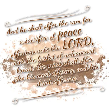 Numbers 6:17 – And he shall offer the ram for a sacrifice of peace offerings unto the LORD, with the basket of unleavened bread: the priest shall offer also his…