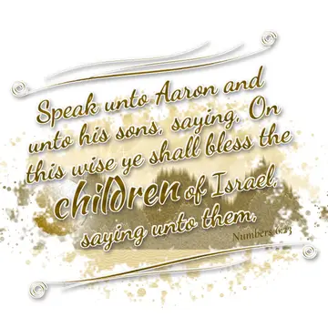 Numbers 6:23 – Speak unto Aaron and unto his sons, saying, On this wise ye shall bless the children of Israel, saying unto them,
