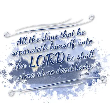 Numbers 6:6 – All the days that he separateth himself unto the LORD he shall come at no dead body.