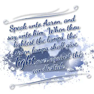 Numbers 8:2 – Speak unto Aaron, and say unto him, When thou lightest the lamps, the seven lamps shall give light over against the candlestick.