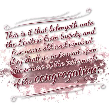 Numbers 8:24 – This is it that belongeth unto the Levites: from twenty and five years old and upward they shall go in to wait upon the service of the tabernacle of…