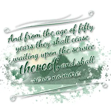 Numbers 8:25 – And from the age of fifty years they shall cease waiting upon the service thereof, and shall serve no more: