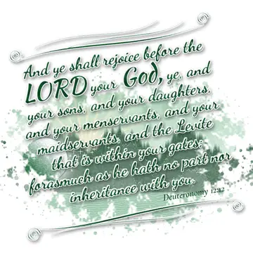 Deuteronomy 12:12 – And ye shall rejoice before the LORD your God, ye, and your sons, and your daughters, and your menservants, and your maidservants, and the Levite…