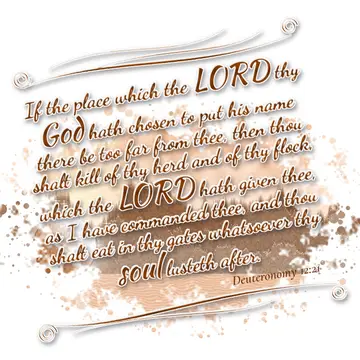 Deuteronomy 12:21 – If the place which the LORD thy God hath chosen to put his name there be too far from thee, then thou shalt kill of thy herd and of thy flock, which…