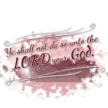 Deuteronomy 12:4 – Ye shall not do so unto the LORD your God.