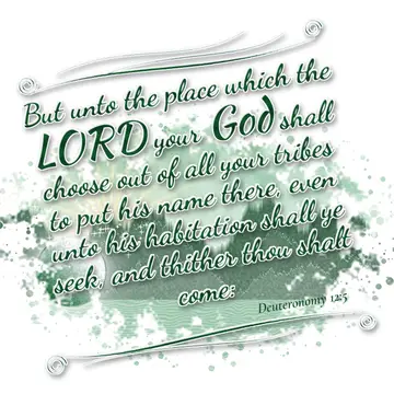 Deuteronomy 12:5 – But unto the place which the LORD your God shall choose out of all your tribes to put his name there, even unto his habitation shall ye seek, and…