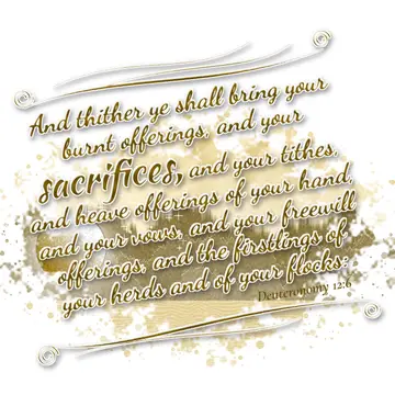 Deuteronomy 12:6 – And thither ye shall bring your burnt offerings, and your sacrifices, and your tithes, and heave offerings of your hand, and your vows, and your…
