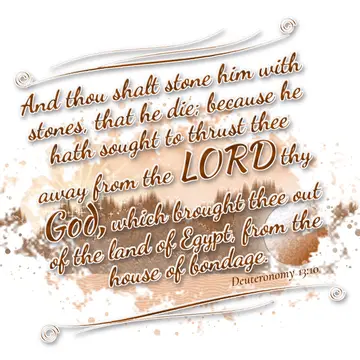 Deuteronomy 13:10 – And thou shalt stone him with stones, that he die; because he hath sought to thrust thee away from the LORD thy God, which brought thee out of the…