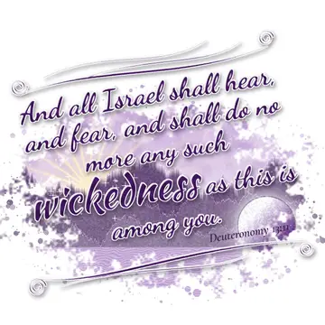 Deuteronomy 13:11 – And all Israel shall hear, and fear, and shall do no more any such wickedness as this is among you.