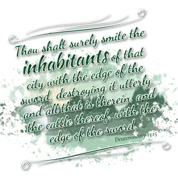 Deuteronomy 13:15 – Thou shalt surely smite the inhabitants of that city with the edge of the sword, destroying it utterly, and all that is therein, and the cattle…
