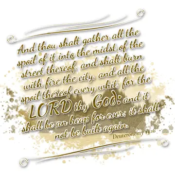 Deuteronomy 13:16 – And thou shalt gather all the spoil of it into the midst of the street thereof, and shalt burn with fire the city, and all the spoil thereof every…