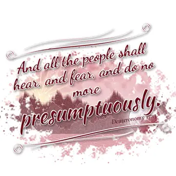Deuteronomy 17:13 – And all the people shall hear, and fear, and do no more presumptuously.