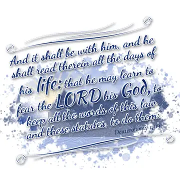 Deuteronomy 17:19 – And it shall be with him, and he shall read therein all the days of his life: that he may learn to fear the LORD his God, to keep all the words of…