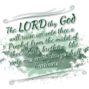 Deuteronomy 18:15 – The LORD thy God will raise up unto thee a Prophet from the midst of thee, of thy brethren, like unto me; unto him ye shall hearken;