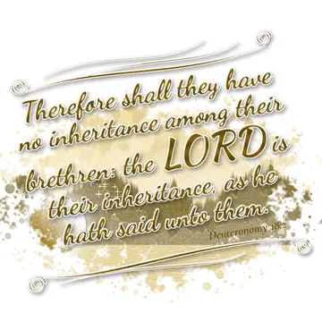 Deuteronomy 18:2 – Therefore shall they have no inheritance among their brethren: the LORD is their inheritance, as he hath said unto them.