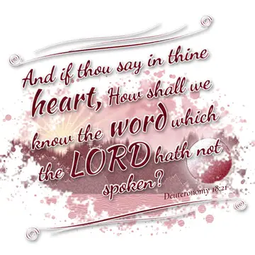 Deuteronomy 18:21 – And if thou say in thine heart, How shall we know the word which the LORD hath not spoken?