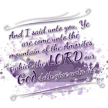 Deuteronomy 1:20 – And I said unto you, Ye are come unto the mountain of the Amorites, which the LORD our God doth give unto us.