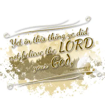 Deuteronomy 1:32 – Yet in this thing ye did not believe the LORD your God,