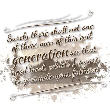 Deuteronomy 1:35 – Surely there shall not one of these men of this evil generation see that good land, which I sware to give unto your fathers,