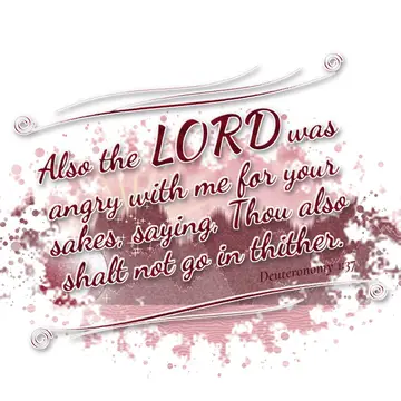 Deuteronomy 1:37 – Also the LORD was angry with me for your sakes, saying, Thou also shalt not go in thither.