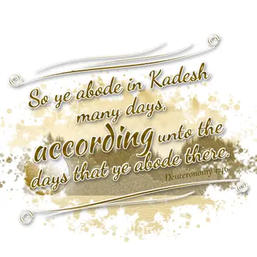 Deuteronomy 1:46 – So ye abode in Kadesh many days, according unto the days that ye abode there.