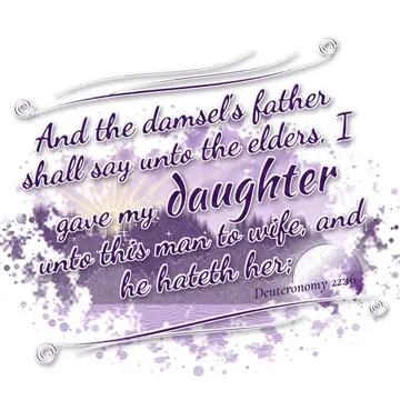 Deuteronomy 22:16 – And the damsel's father shall say unto the elders, I gave my daughter unto this man to wife, and he hateth her;