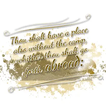 Deuteronomy 23:12 – Thou shalt have a place also without the camp, whither thou shalt go forth abroad: