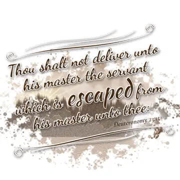 Deuteronomy 23:15 – Thou shalt not deliver unto his master the servant which is escaped from his master unto thee: