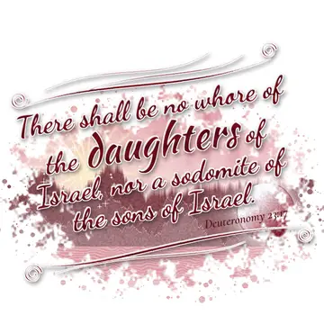 Deuteronomy 23:17 – There shall be no whore of the daughters of Israel, nor a sodomite of the sons of Israel.