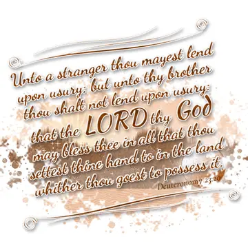 Deuteronomy 23:20 – Unto a stranger thou mayest lend upon usury; but unto thy brother thou shalt not lend upon usury: that the LORD thy God may bless thee in all that…