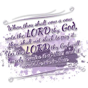 Deuteronomy 23:21 – When thou shalt vow a vow unto the LORD thy God, thou shalt not slack to pay it: for the LORD thy God will surely require it of thee; and it would be…