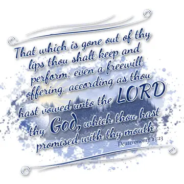 Deuteronomy 23:23 – That which is gone out of thy lips thou shalt keep and perform; even a freewill offering, according as thou hast vowed unto the LORD thy God, which…